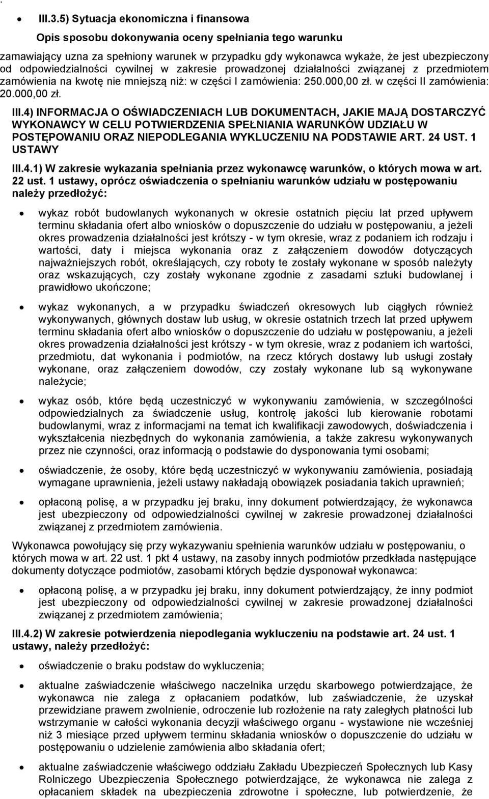 związanej z przedmiotem zamówienia na kwotę nie mniejszą niż: w części I zamówienia: 250.000,00 zł. w części II zamówienia: 20.000,00 zł. III.