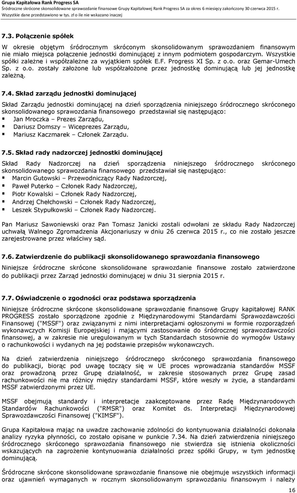 7.4. Skład zarządu jednostki dominującej Skład Zarządu jednostki dominującej na dzień sporządzenia niniejszego śródrocznego skróconego skonsolidowanego sprawozdania finansowego przedstawiał się