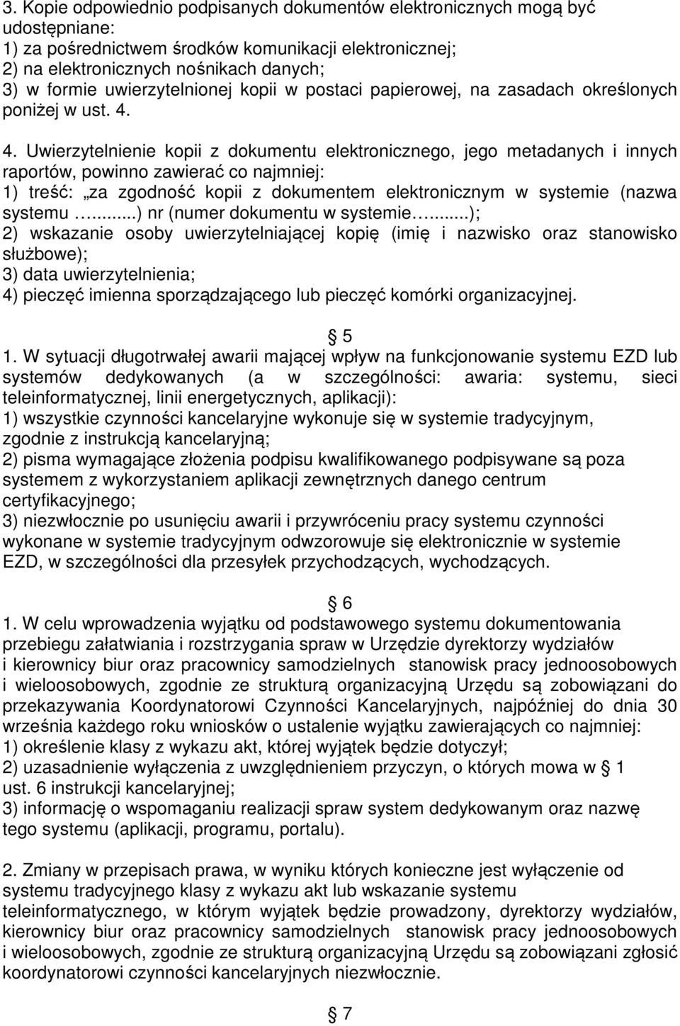 4. Uwierzytelnienie kopii z dokumentu elektronicznego, jego metadanych i innych raportów, powinno zawierać co najmniej: 1) treść: za zgodność kopii z dokumentem elektronicznym w systemie (nazwa