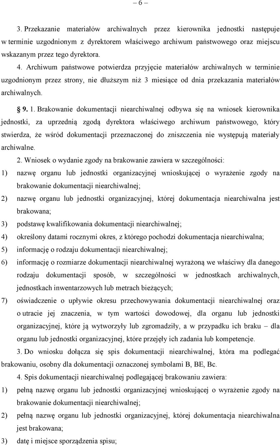 Brakowanie dokumentacji niearchiwalnej odbywa się na wniosek kierownika jednostki, za uprzednią zgodą dyrektora właściwego archiwum państwowego, który stwierdza, że wśród dokumentacji przeznaczonej