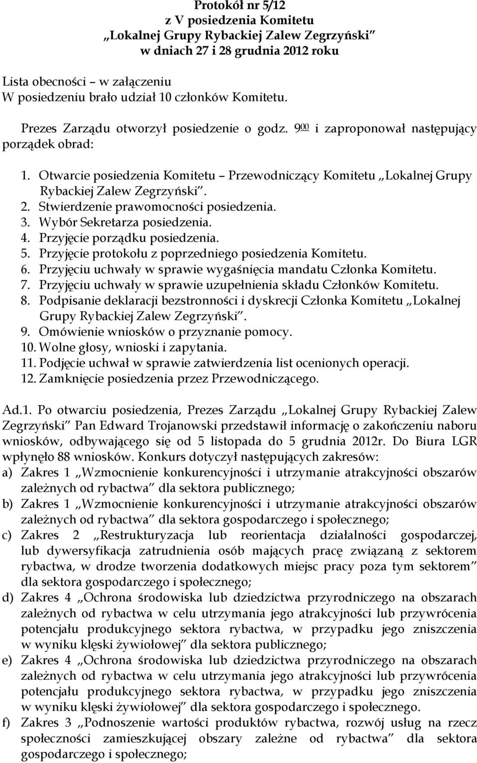 Stwierdzenie prawomocności posiedzenia. 3. Wybór Sekretarza posiedzenia. 4. Przyjęcie porządku posiedzenia. 5. Przyjęcie protokołu z poprzedniego posiedzenia Komitetu. 6.