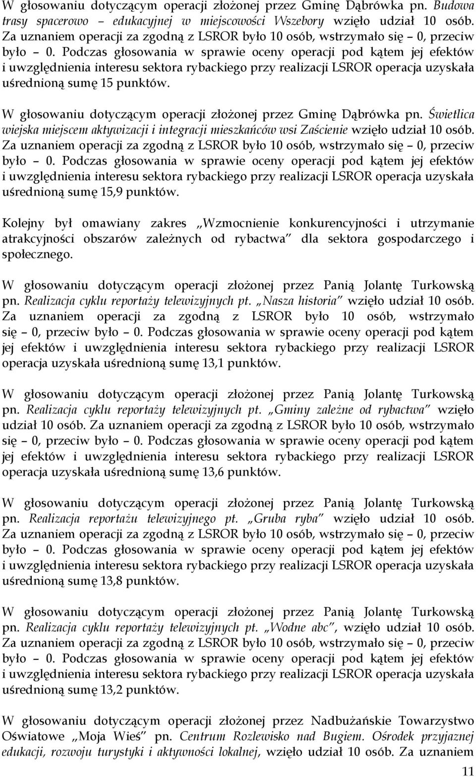 Kolejny był omawiany zakres Wzmocnienie konkurencyjności i utrzymanie atrakcyjności obszarów zależnych od rybactwa dla sektora gospodarczego i społecznego.