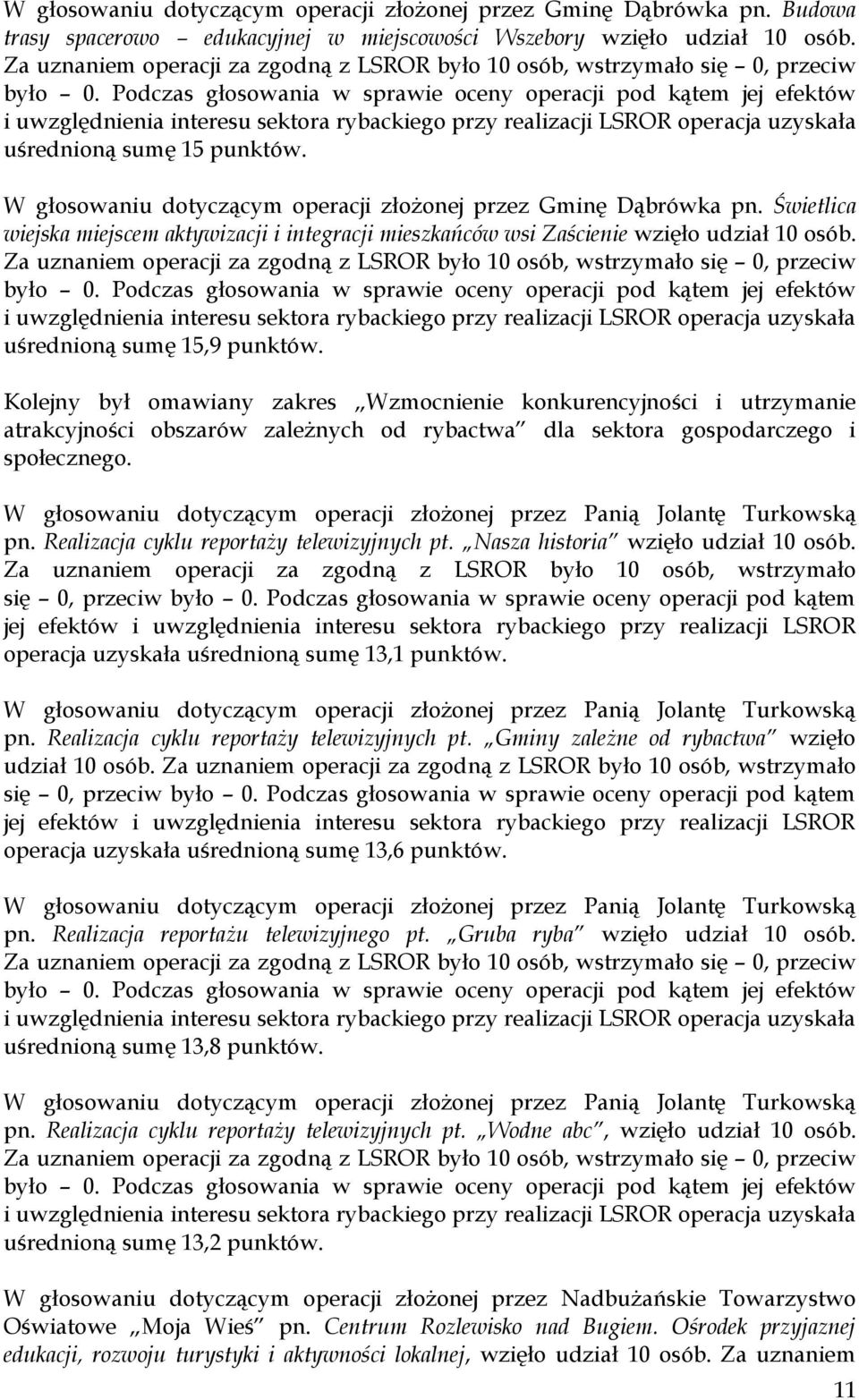 Kolejny był omawiany zakres Wzmocnienie konkurencyjności i utrzymanie atrakcyjności obszarów zależnych od rybactwa dla sektora gospodarczego i społecznego.