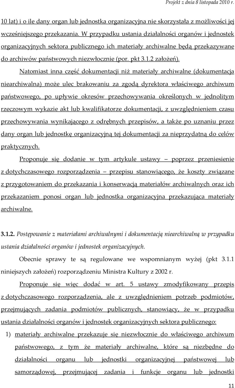 Natomiast inna część dokumentacji niż materiały archiwalne (dokumentacja niearchiwalna) może ulec brakowaniu za zgodą dyrektora właściwego archiwum państwowego, po upływie okresów przechowywania