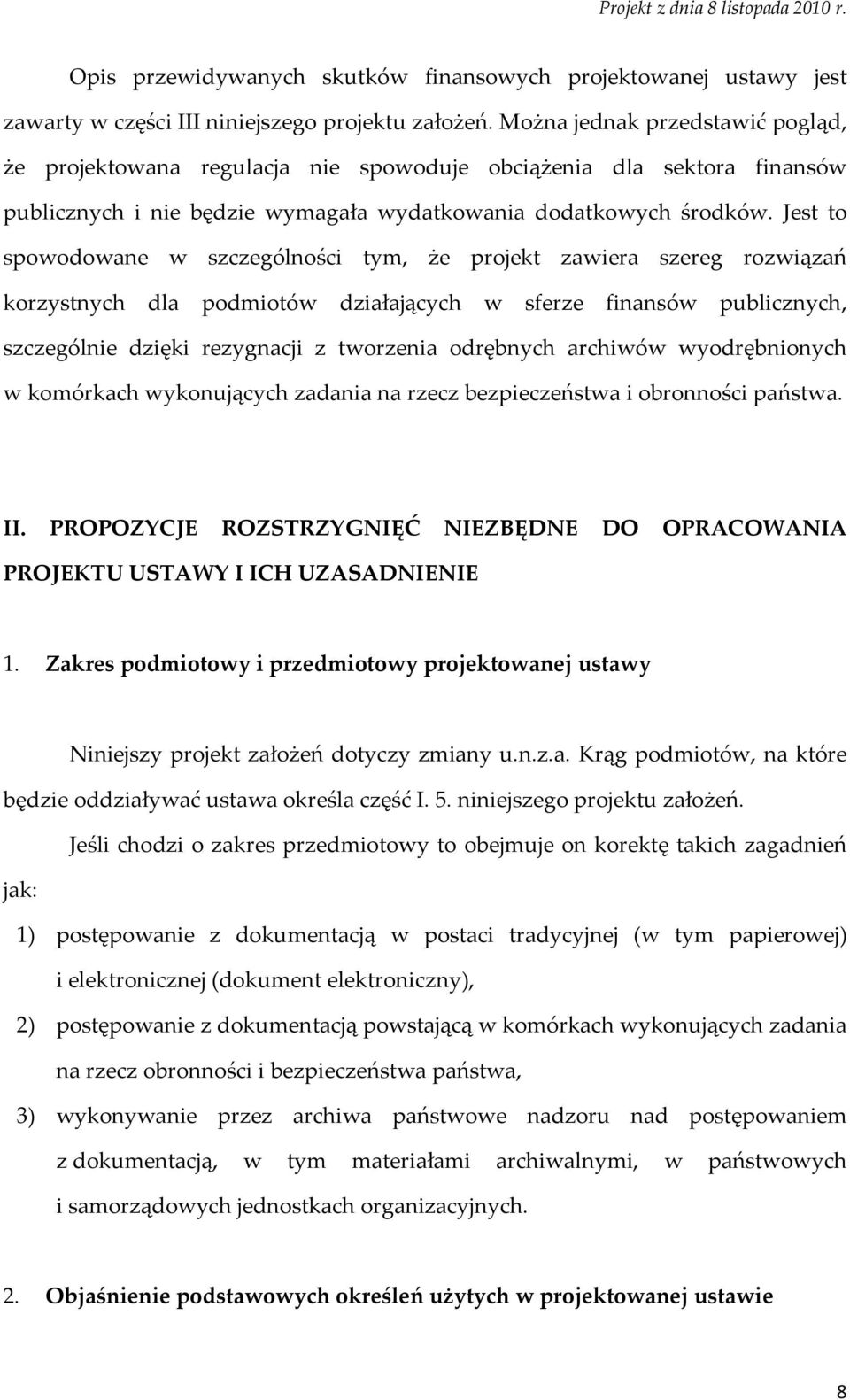Jest to spowodowane w szczególności tym, że projekt zawiera szereg rozwiązań korzystnych dla podmiotów działających w sferze finansów publicznych, szczególnie dzięki rezygnacji z tworzenia odrębnych