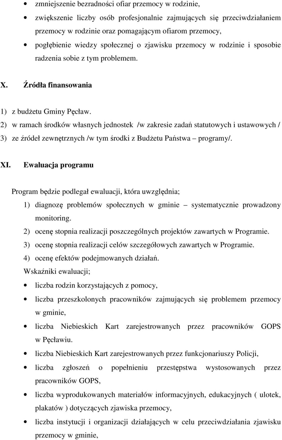 2) w ramach środków własnych jednostek /w zakresie zadań statutowych i ustawowych / 3) ze źródeł zewnętrznych /w tym środki z Budżetu Państwa programy/. XI.