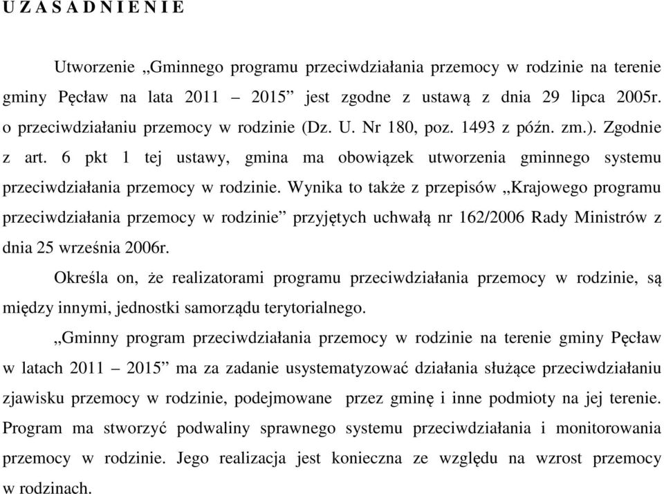 Wynika to także z przepisów Krajowego programu przeciwdziałania przemocy w rodzinie przyjętych uchwałą nr 162/2006 Rady Ministrów z dnia 25 września 2006r.