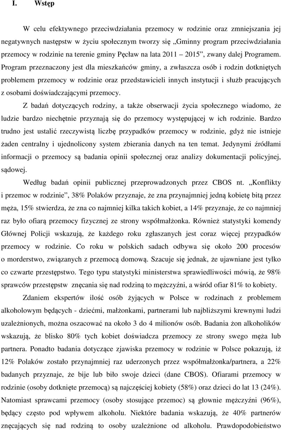 Program przeznaczony jest dla mieszkańców gminy, a zwłaszcza osób i rodzin dotkniętych problemem przemocy w rodzinie oraz przedstawicieli innych instytucji i służb pracujących z osobami