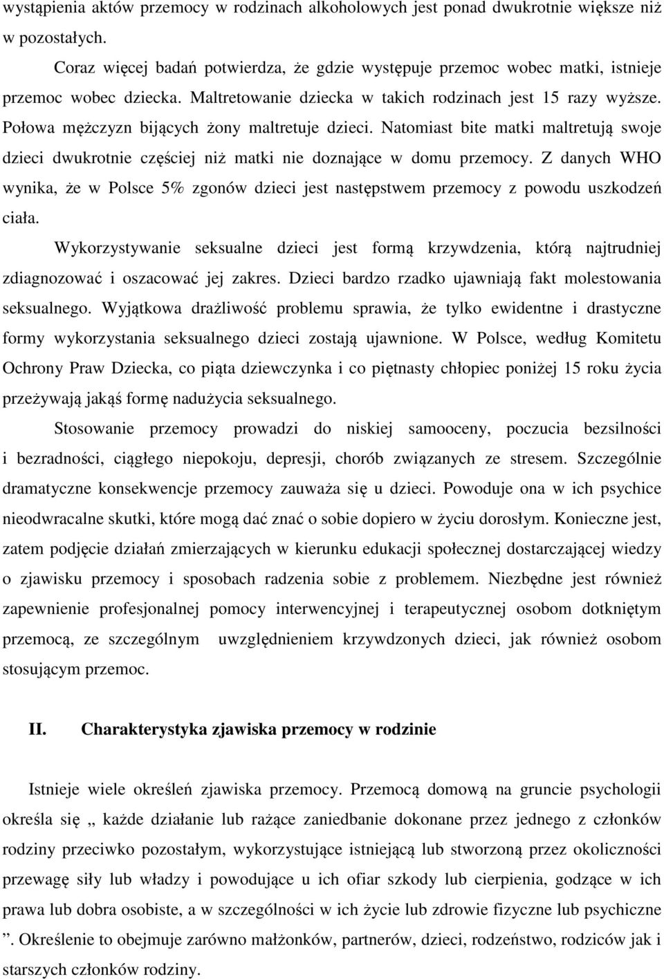 Połowa mężczyzn bijących żony maltretuje dzieci. Natomiast bite matki maltretują swoje dzieci dwukrotnie częściej niż matki nie doznające w domu przemocy.