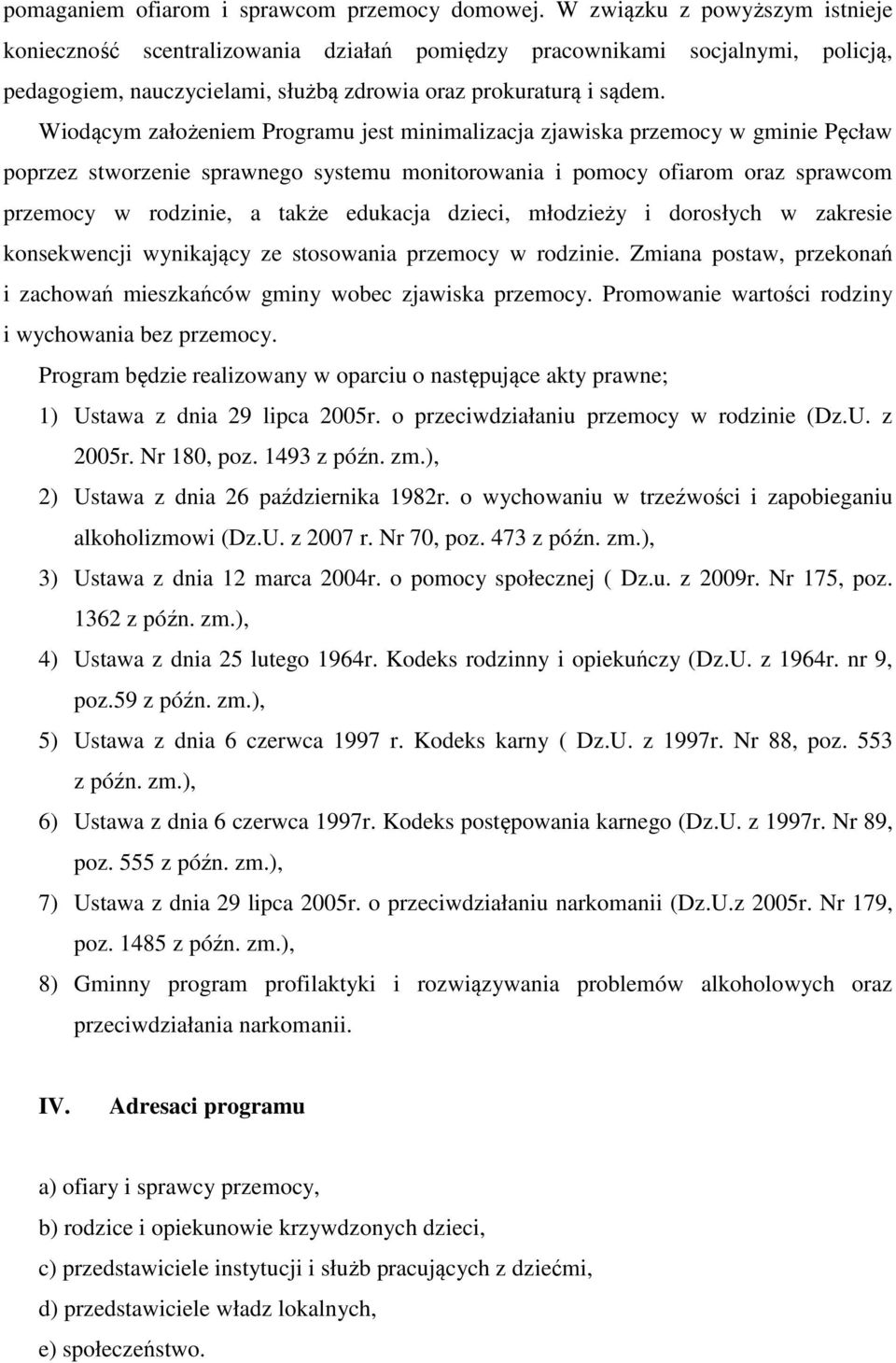 Wiodącym założeniem Programu jest minimalizacja zjawiska przemocy w gminie Pęcław poprzez stworzenie sprawnego systemu monitorowania i pomocy ofiarom oraz sprawcom przemocy w rodzinie, a także
