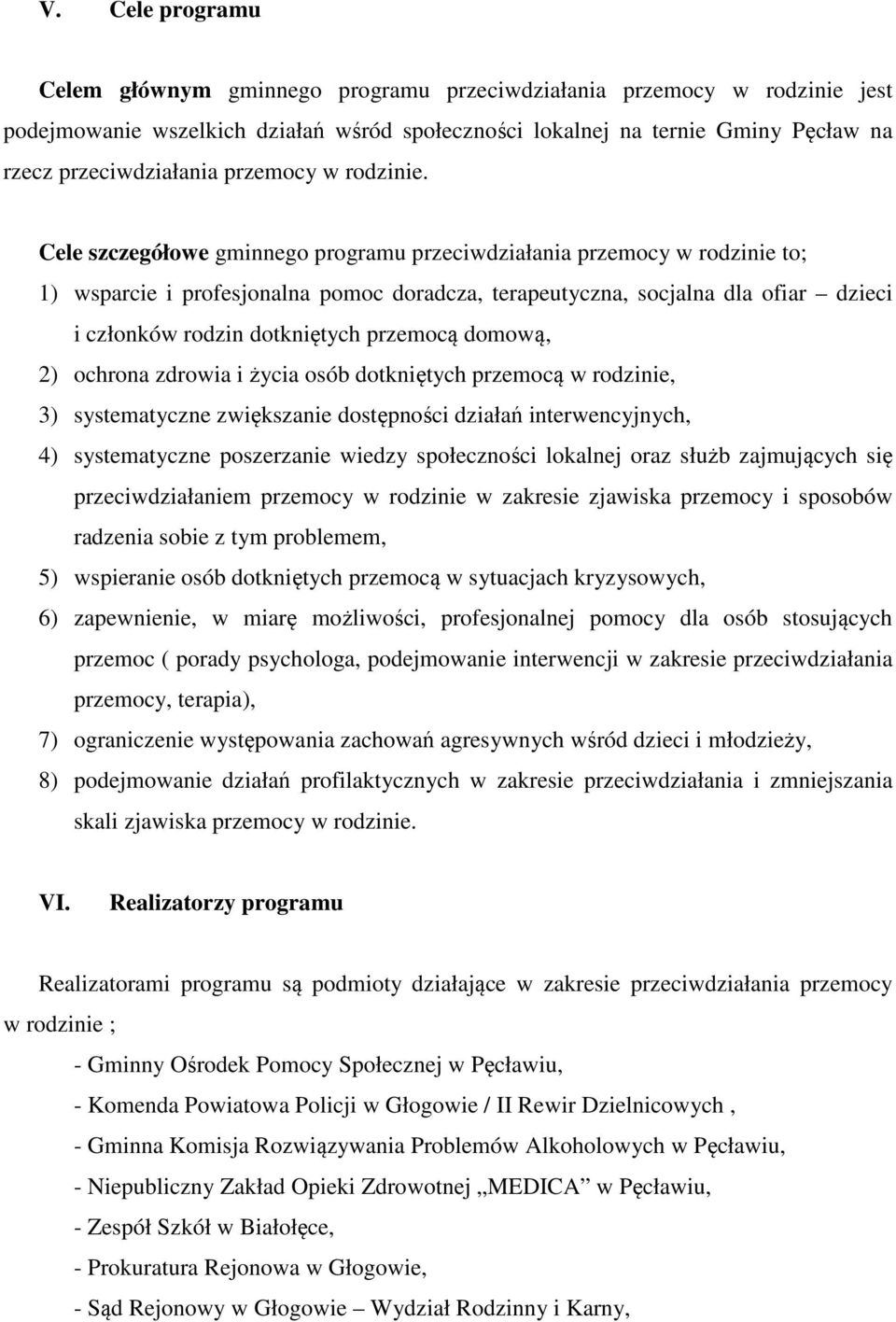 Cele szczegółowe gminnego programu przeciwdziałania przemocy w rodzinie to; 1) wsparcie i profesjonalna pomoc doradcza, terapeutyczna, socjalna dla ofiar dzieci i członków rodzin dotkniętych przemocą