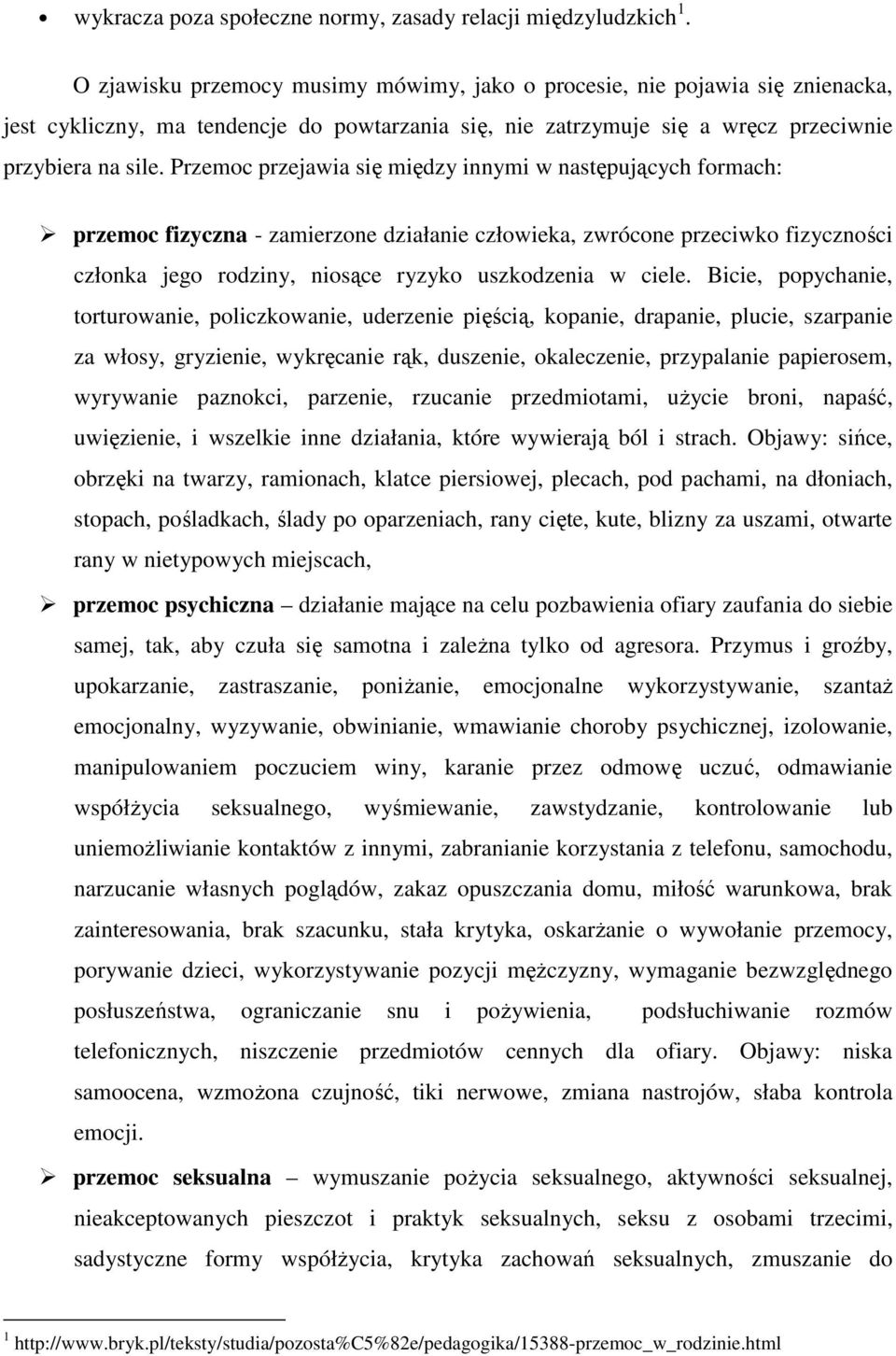 Przemoc przejawia się między innymi w następujących formach: przemoc fizyczna - zamierzone działanie człowieka, zwrócone przeciwko fizyczności członka jego rodziny, niosące ryzyko uszkodzenia w ciele.