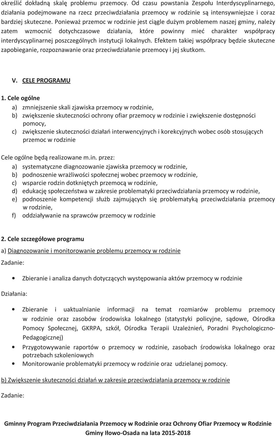 Ponieważ przemoc w rodzinie jest ciągle dużym problemem naszej gminy, należy zatem wzmocnić dotychczasowe działania, które powinny mieć charakter współpracy interdyscyplinarnej poszczególnych