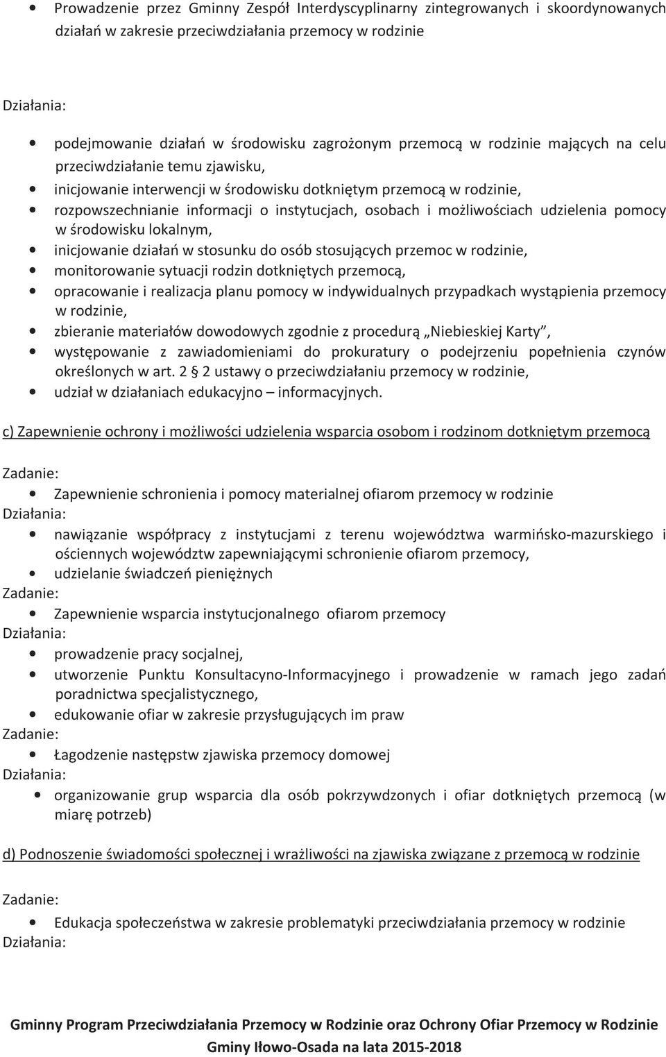 udzielenia pomocy w środowisku lokalnym, inicjowanie działań w stosunku do osób stosujących przemoc w rodzinie, monitorowanie sytuacji rodzin dotkniętych przemocą, opracowanie i realizacja planu