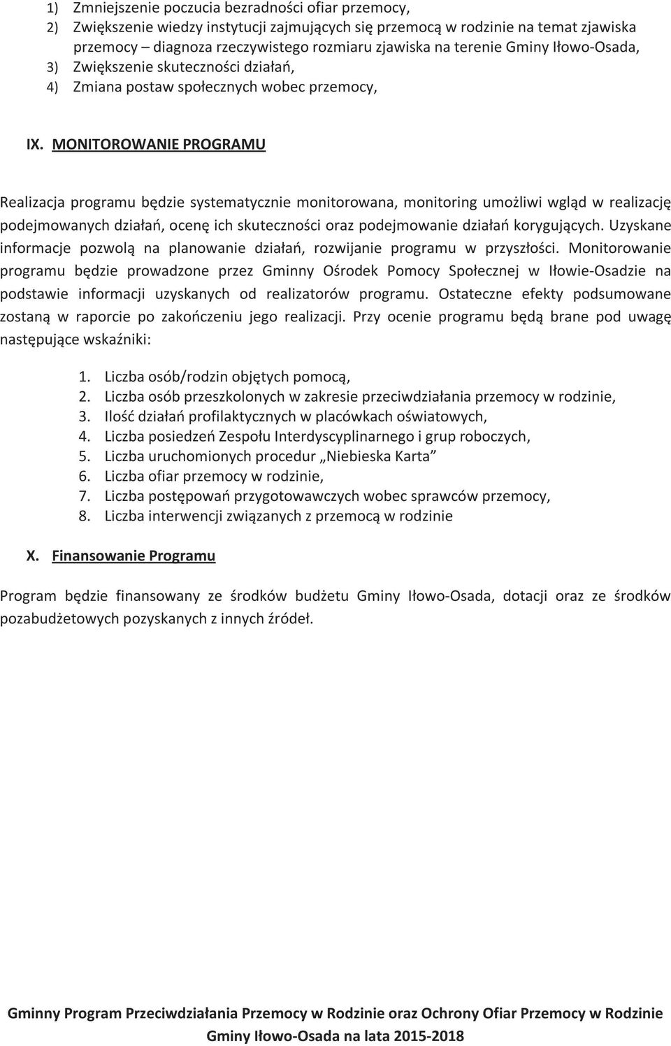 MONITOROWANIE PROGRAMU Realizacja programu będzie systematycznie monitorowana, monitoring umożliwi wgląd w realizację podejmowanych działań, ocenę ich skuteczności oraz podejmowanie działań