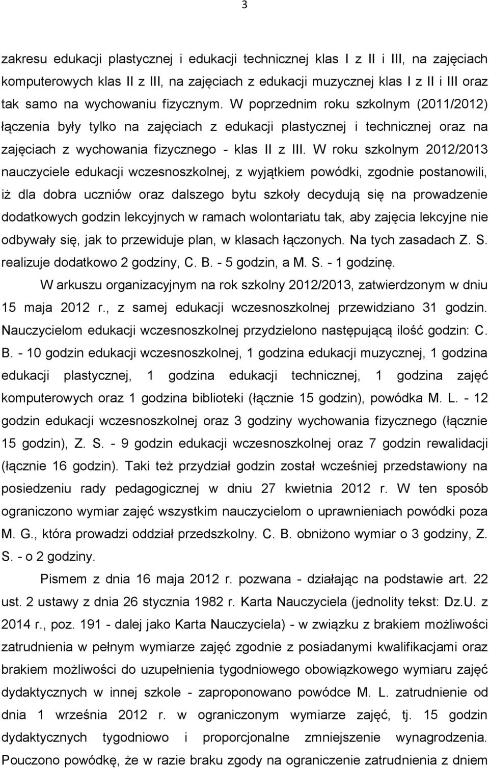 W roku szkolnym 2012/2013 nauczyciele edukacji wczesnoszkolnej, z wyjątkiem powódki, zgodnie postanowili, iż dla dobra uczniów oraz dalszego bytu szkoły decydują się na prowadzenie dodatkowych godzin