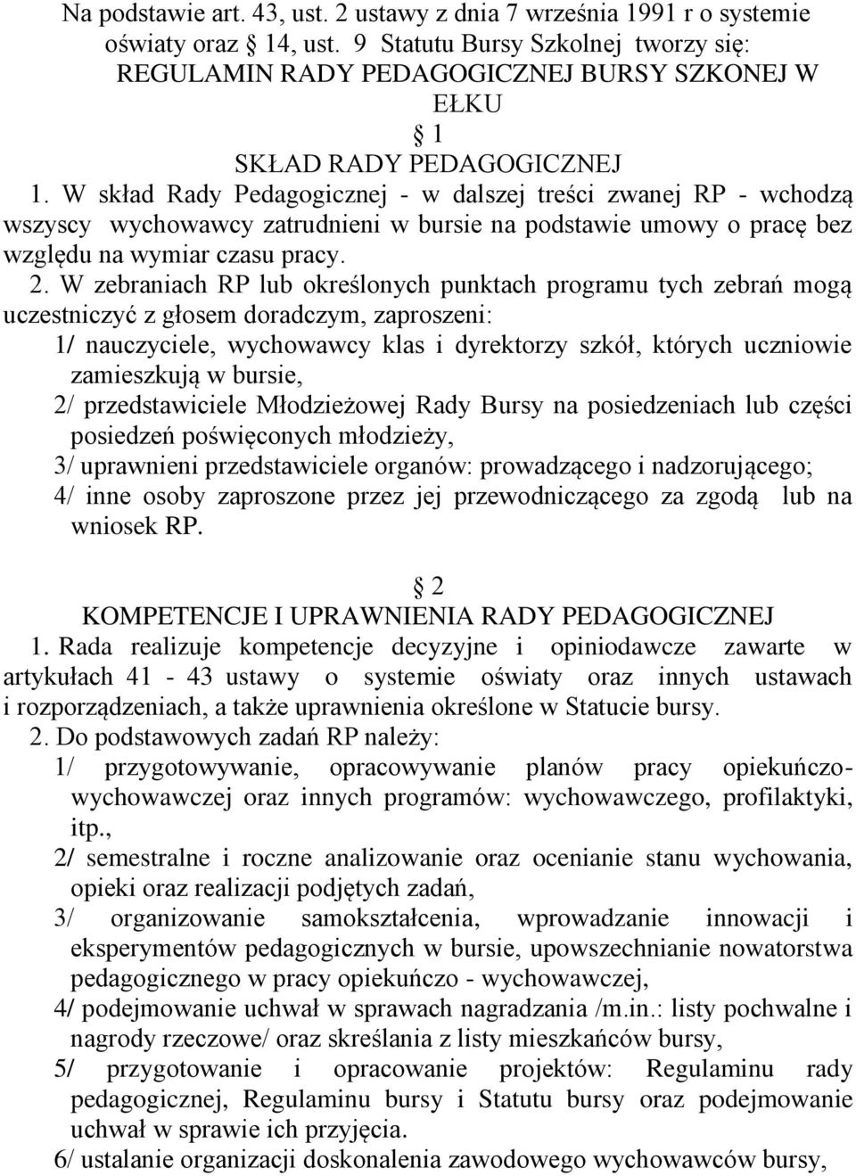 W skład Rady Pedagogicznej - w dalszej treści zwanej RP - wchodzą wszyscy wychowawcy zatrudnieni w bursie na podstawie umowy o pracę bez względu na wymiar czasu pracy. 2.