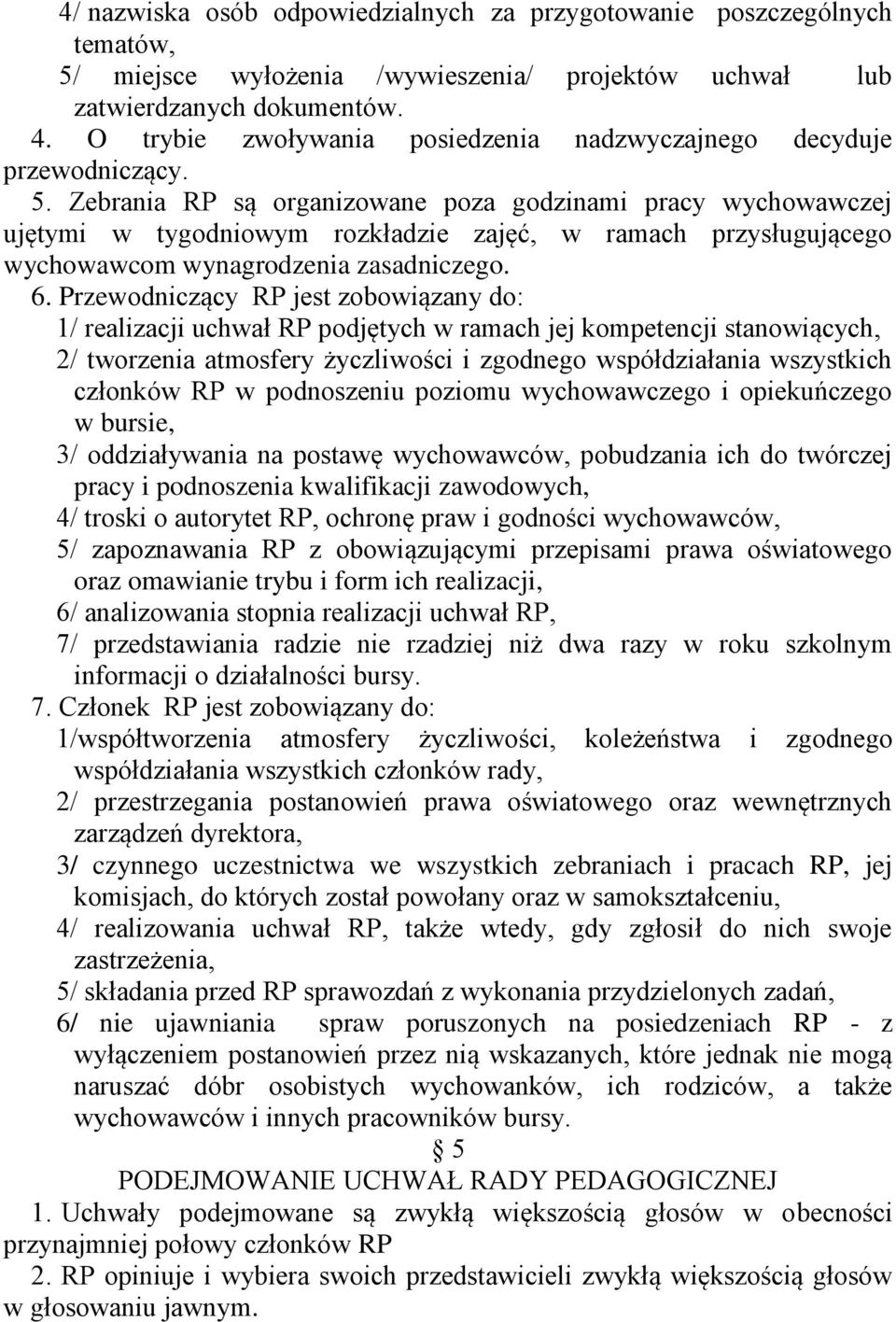 Zebrania RP są organizowane poza godzinami pracy wychowawczej ujętymi w tygodniowym rozkładzie zajęć, w ramach przysługującego wychowawcom wynagrodzenia zasadniczego. 6.