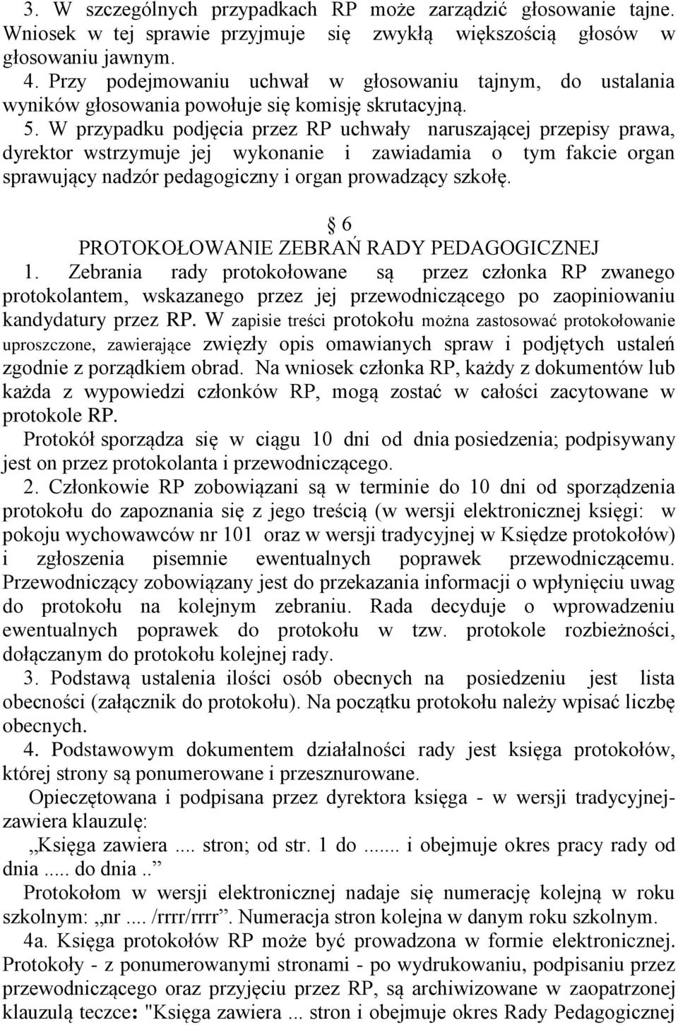 W przypadku podjęcia przez RP uchwały naruszającej przepisy prawa, dyrektor wstrzymuje jej wykonanie i zawiadamia o tym fakcie organ sprawujący nadzór pedagogiczny i organ prowadzący szkołę.