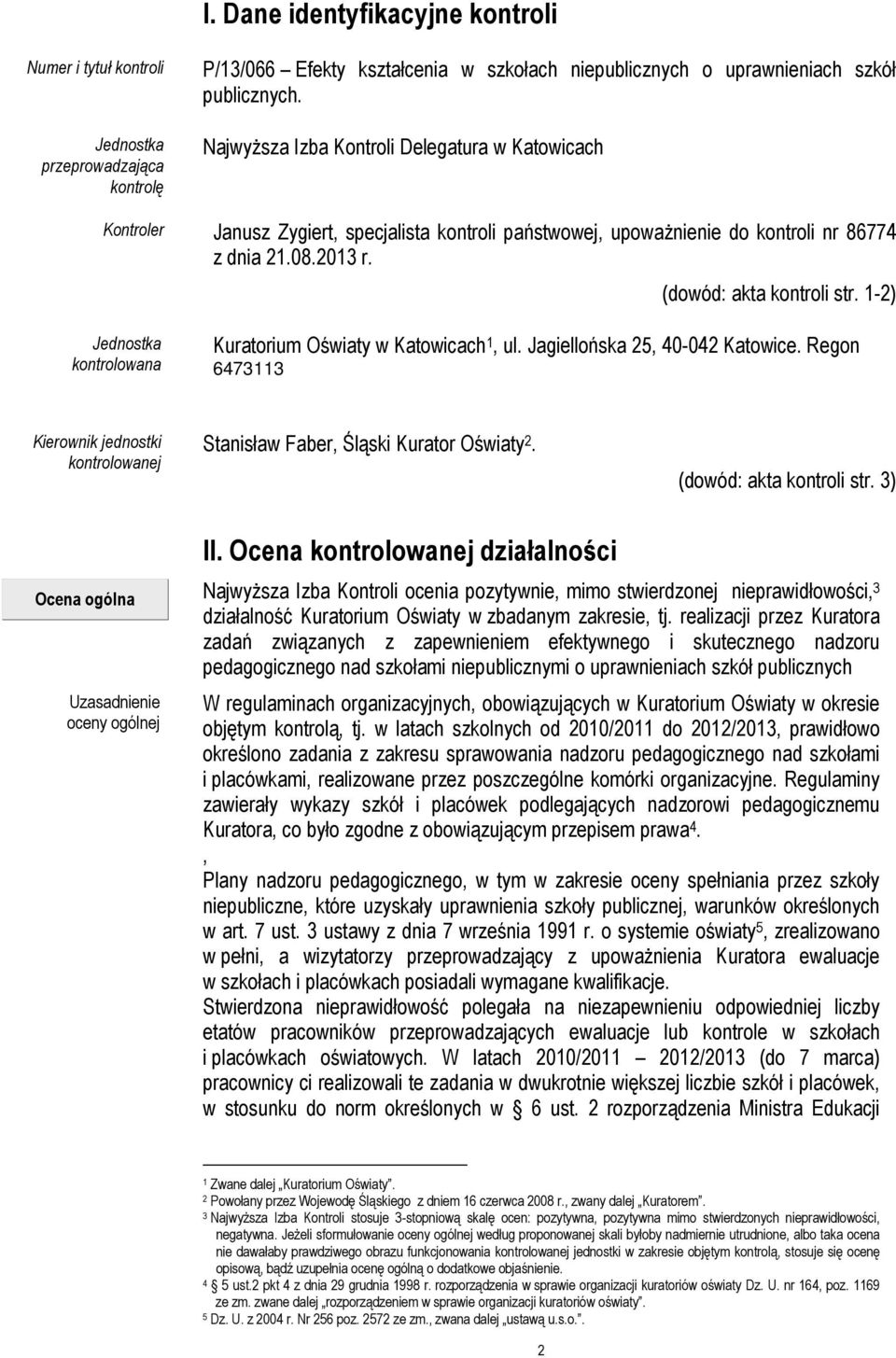 1-2) Jednostka kontrolowana Kuratorium Oświaty w Katowicach 1, ul. Jagiellońska 25, 40-042 Katowice. Regon 6473113 Kierownik jednostki kontrolowanej Stanisław Faber, Śląski Kurator Oświaty 2.