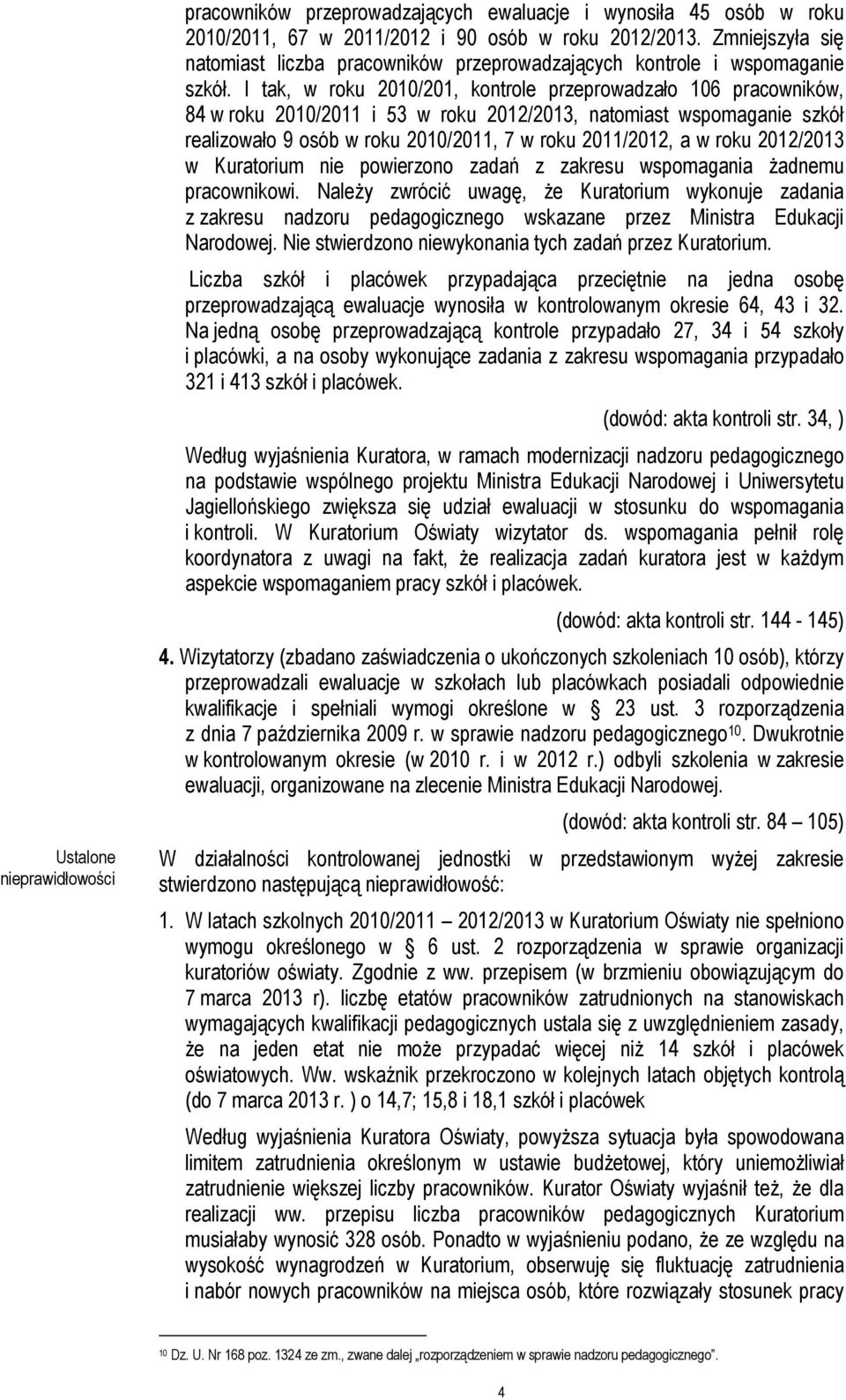 I tak, w roku 2010/201, kontrole przeprowadzało 106 pracowników, 84 w roku 2010/2011 i 53 w roku 2012/2013, natomiast wspomaganie szkół realizowało 9 osób w roku 2010/2011, 7 w roku 2011/2012, a w