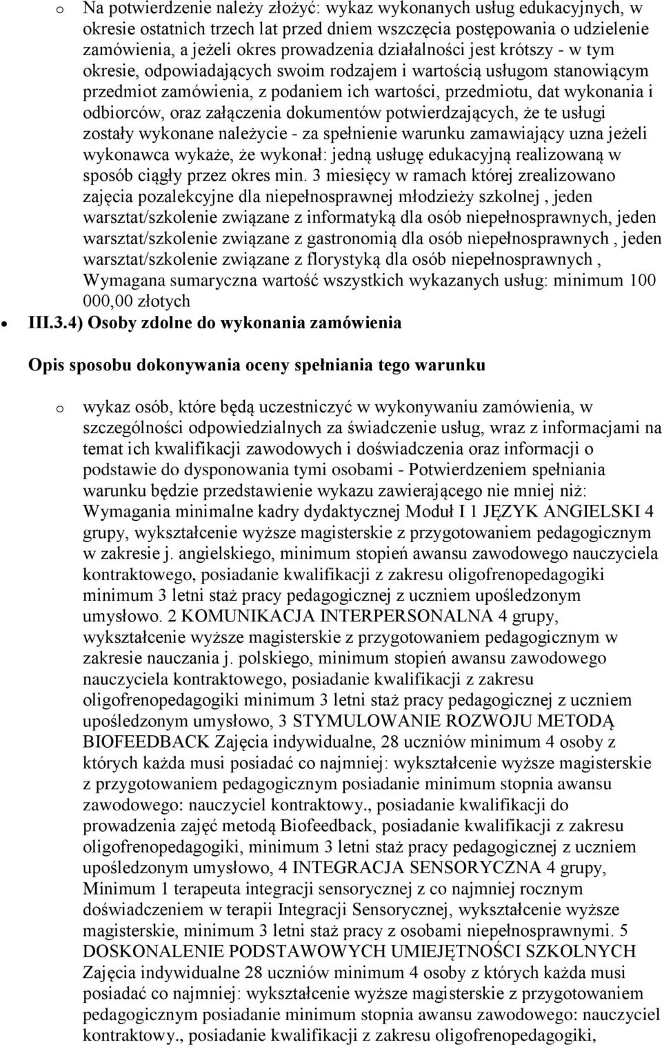 załączenia dokumentów potwierdzających, że te usługi zostały wykonane należycie - za spełnienie warunku zamawiający uzna jeżeli wykonawca wykaże, że wykonał: jedną usługę edukacyjną realizowaną w