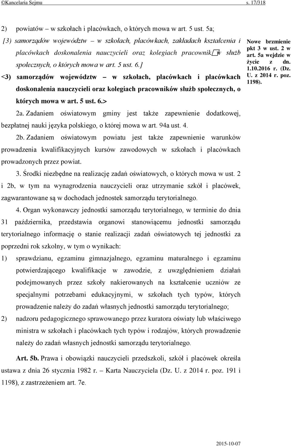 ] <3) samorządów województw w szkołach, placówkach i placówkach doskonalenia nauczycieli oraz kolegiach pracowników służb społecznych, o których mowa w art. 5 ust. 6.> 2a.