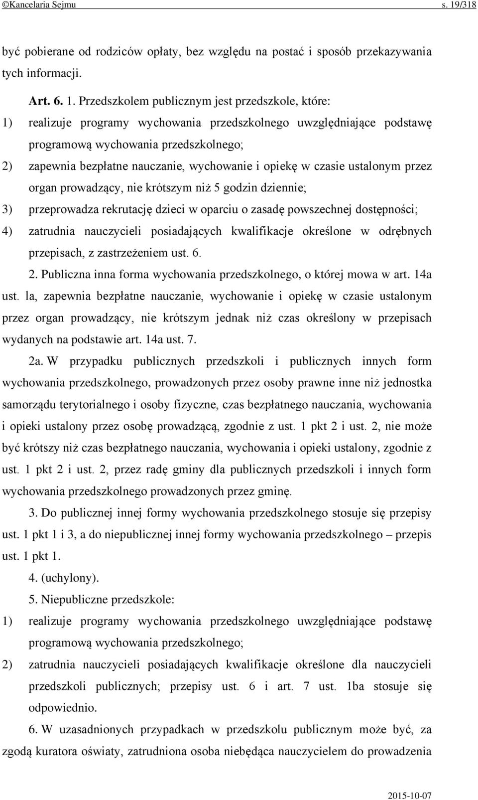 Przedszkolem publicznym jest przedszkole, które: 1) realizuje programy wychowania przedszkolnego uwzględniające podstawę programową wychowania przedszkolnego; 2) zapewnia bezpłatne nauczanie,