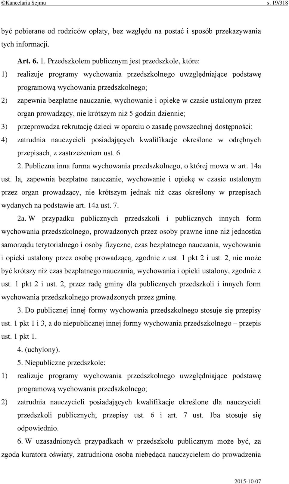 Przedszkolem publicznym jest przedszkole, które: 1) realizuje programy wychowania przedszkolnego uwzględniające podstawę programową wychowania przedszkolnego; 2) zapewnia bezpłatne nauczanie,