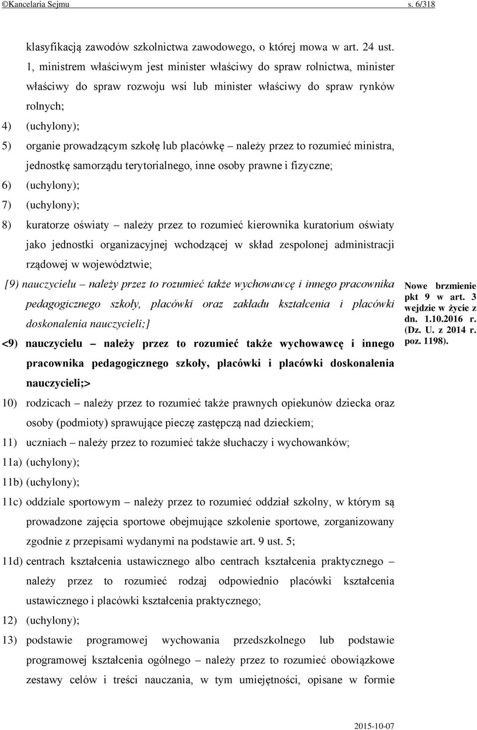 lub placówkę należy przez to rozumieć ministra, jednostkę samorządu terytorialnego, inne osoby prawne i fizyczne; 6) (uchylony); 7) (uchylony); 8) kuratorze oświaty należy przez to rozumieć