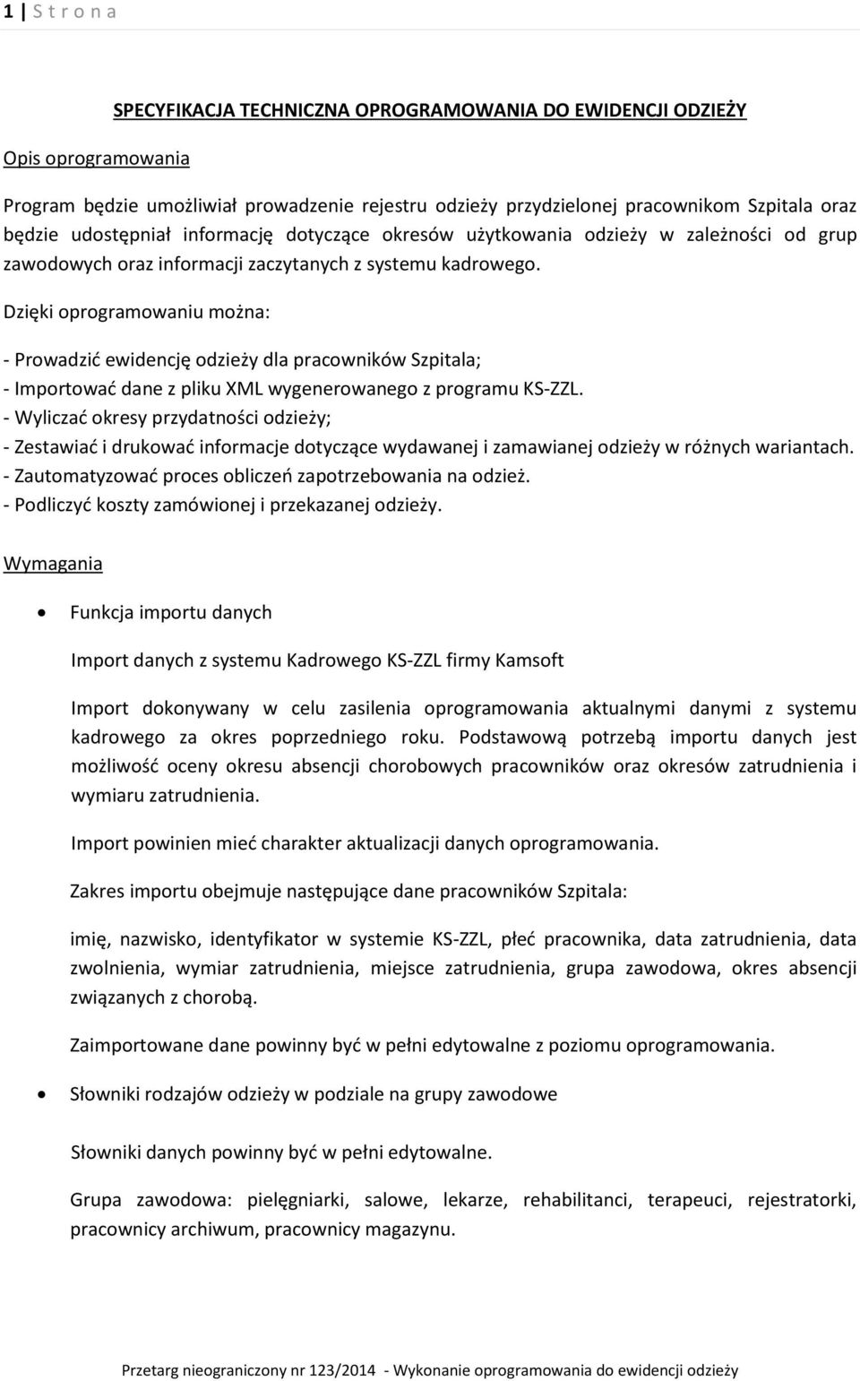 Dzięki oprogramowaniu można: - Prowadzić ewidencję odzieży dla pracowników Szpitala; - Importować dane z pliku XML wygenerowanego z programu KS-ZZL.