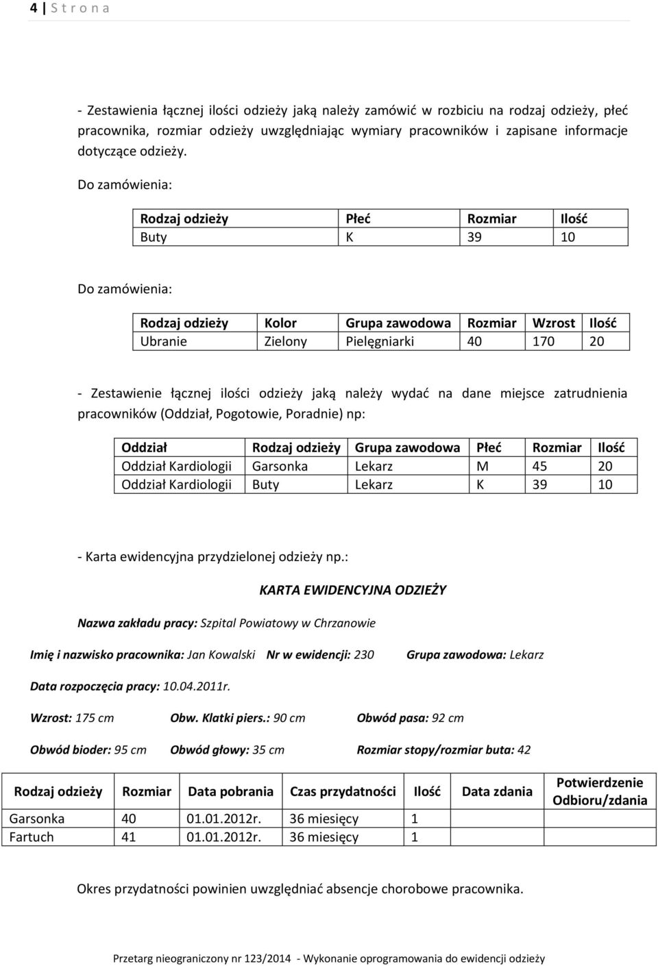 Do zamówienia: Rodzaj odzieży Płeć Rozmiar Ilość Buty K 39 10 Do zamówienia: Rodzaj odzieży Kolor Grupa zawodowa Rozmiar Wzrost Ilość Ubranie Zielony Pielęgniarki 40 170 20 - Zestawienie łącznej