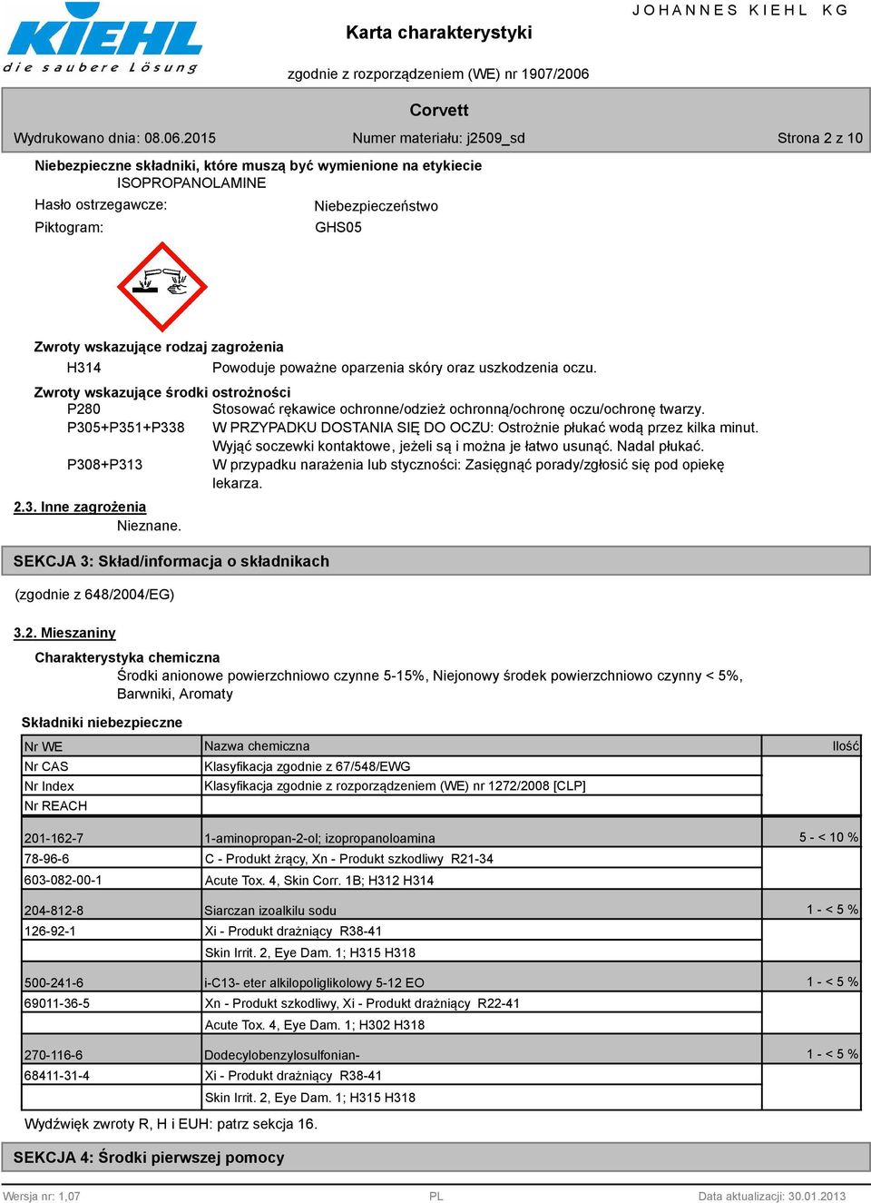 P305+P351+P338 W PRZYPADKU DOSTANIA SIĘ DO OCZU: Ostrożnie płukać wodą przez kilka minut. Wyjąć soczewki kontaktowe, jeżeli są i można je łatwo usunąć. Nadal płukać.