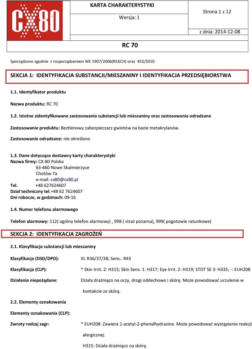Zastosowanie odradzane: nie określono 1.3. Dane dotyczące dostawcy karty charakterystyki Nazwa firmy: CX-80 Polska 63-460 Nowe Skalmierzyce Chotów 7a e-mail: cx80@cx80.pl Tel.