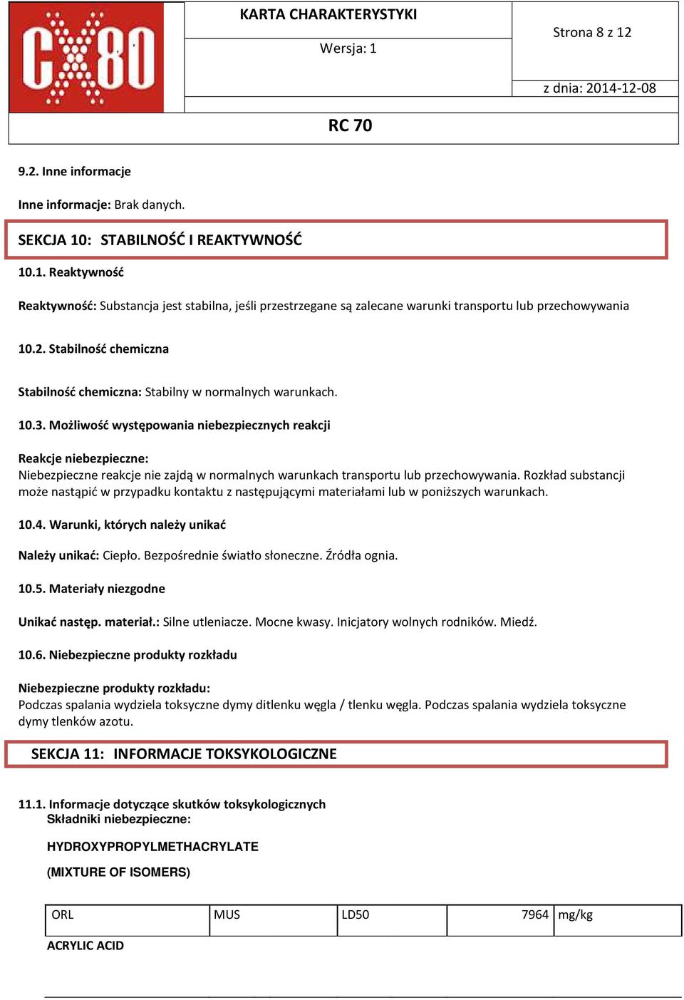 Możliwość występowania niebezpiecznych reakcji Reakcje niebezpieczne: Niebezpieczne reakcje nie zajdą w normalnych warunkach transportu lub przechowywania.