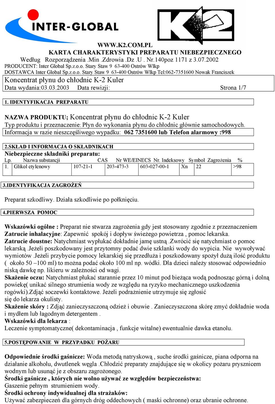 IDENTYFIKACJA PREPARATU NAZWA PRODUKTU; Koncentrat płynu do chłodnic K-2 Kuler Typ produktu i przeznaczenie: Płyn do wykonania płynu do chłodnic głównie samochodowych.