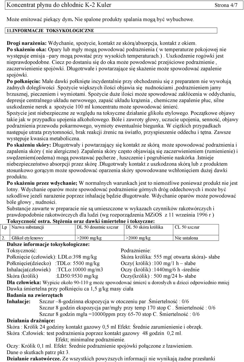 Po skażeniu oka: Opary lub mgły mogą powodować podrażnienia ( w temperaturze pokojowej nie występuje emisja pary mogą powstać przy wysokich temperaturach.). Uszkodzenie rogówki jest nieprawdopodobne.