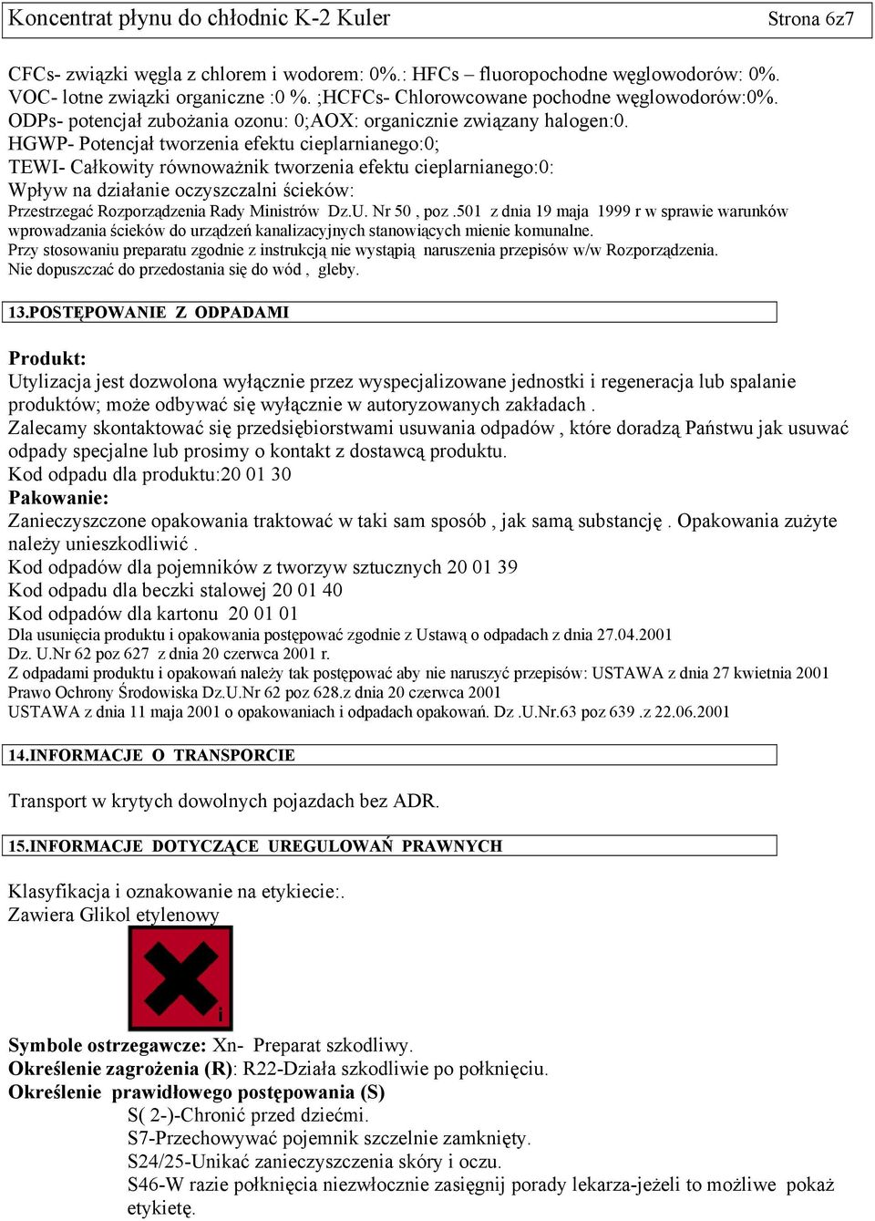 HGWP- Potencjał tworzenia efektu cieplarnianego:0; TEWI- Całkowity równoważnik tworzenia efektu cieplarnianego:0: Wpływ na działanie oczyszczalni ścieków: Przestrzegać Rozporządzenia Rady Ministrów