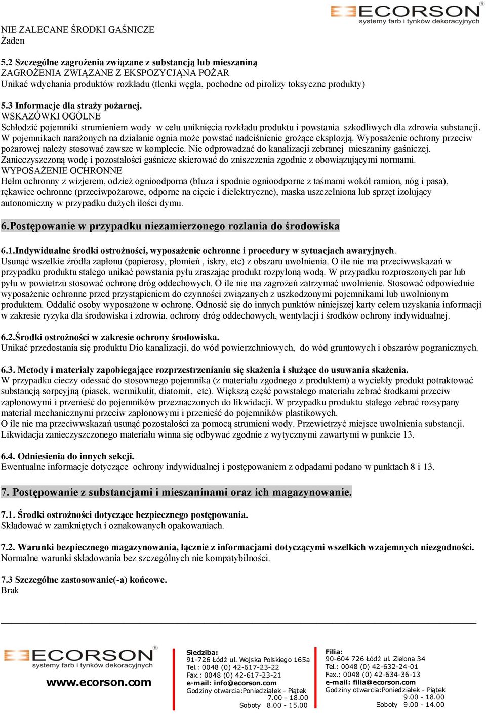3 Informacje dla straży pożarnej. WSKAZÓWKI OGÓLNE Schłodzić pojemniki strumieniem wody w celu uniknięcia rozkładu produktu i powstania szkodliwych dla zdrowia substancji.