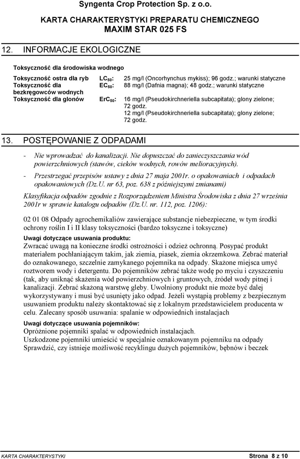 ; warunki statyczne bezkręgowców wodnych Toksyczność dla glonów ErC 50 : 16 mg/l (Pseudokirchneriella subcapitata); glony zielone; 72 godz.