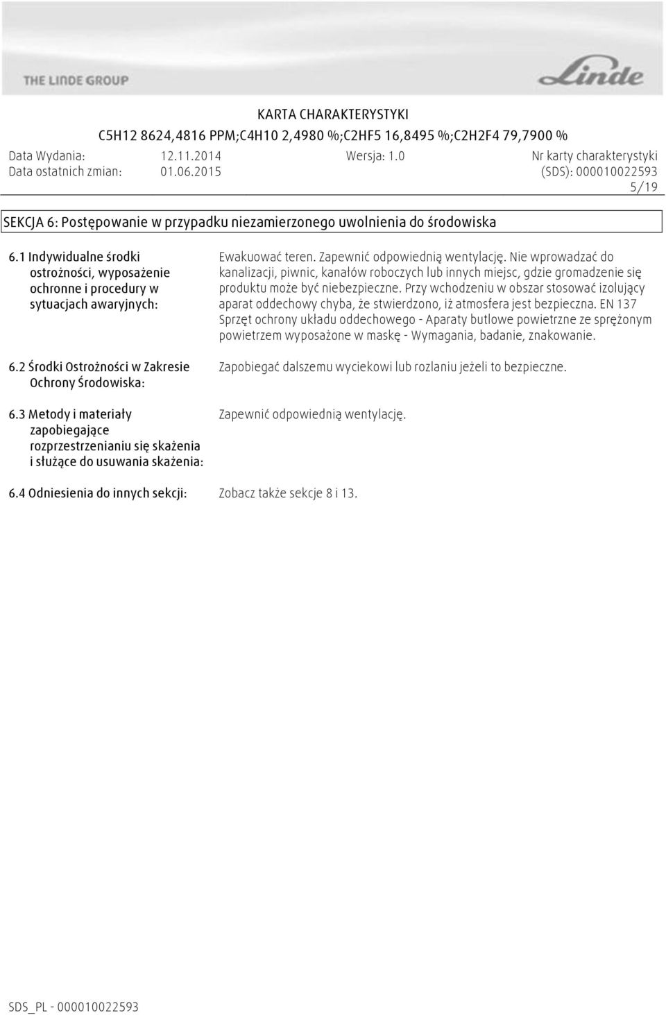 Zapewnić odpowiednią wentylację. Nie wprowadzać do kanalizacji, piwnic, kanałów roboczych lub innych miejsc, gdzie gromadzenie się produktu może być niebezpieczne.