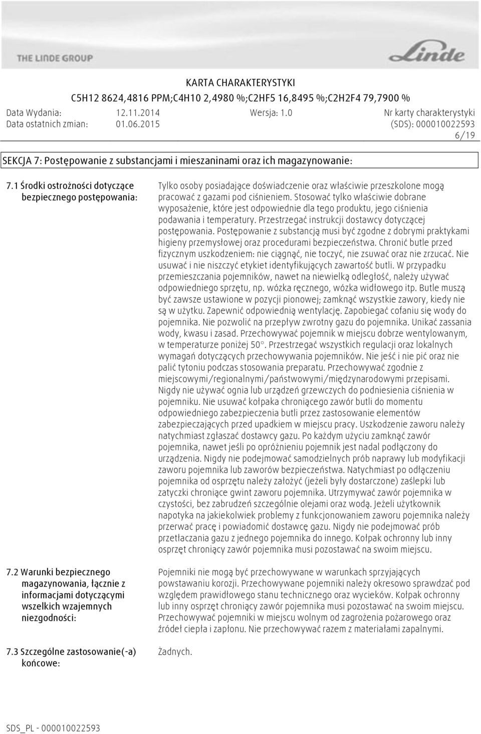 3 Szczególne zastosowanie(-a) końcowe: Tylko osoby posiadające doświadczenie oraz właściwie przeszkolone mogą pracować z gazami pod ciśnieniem.