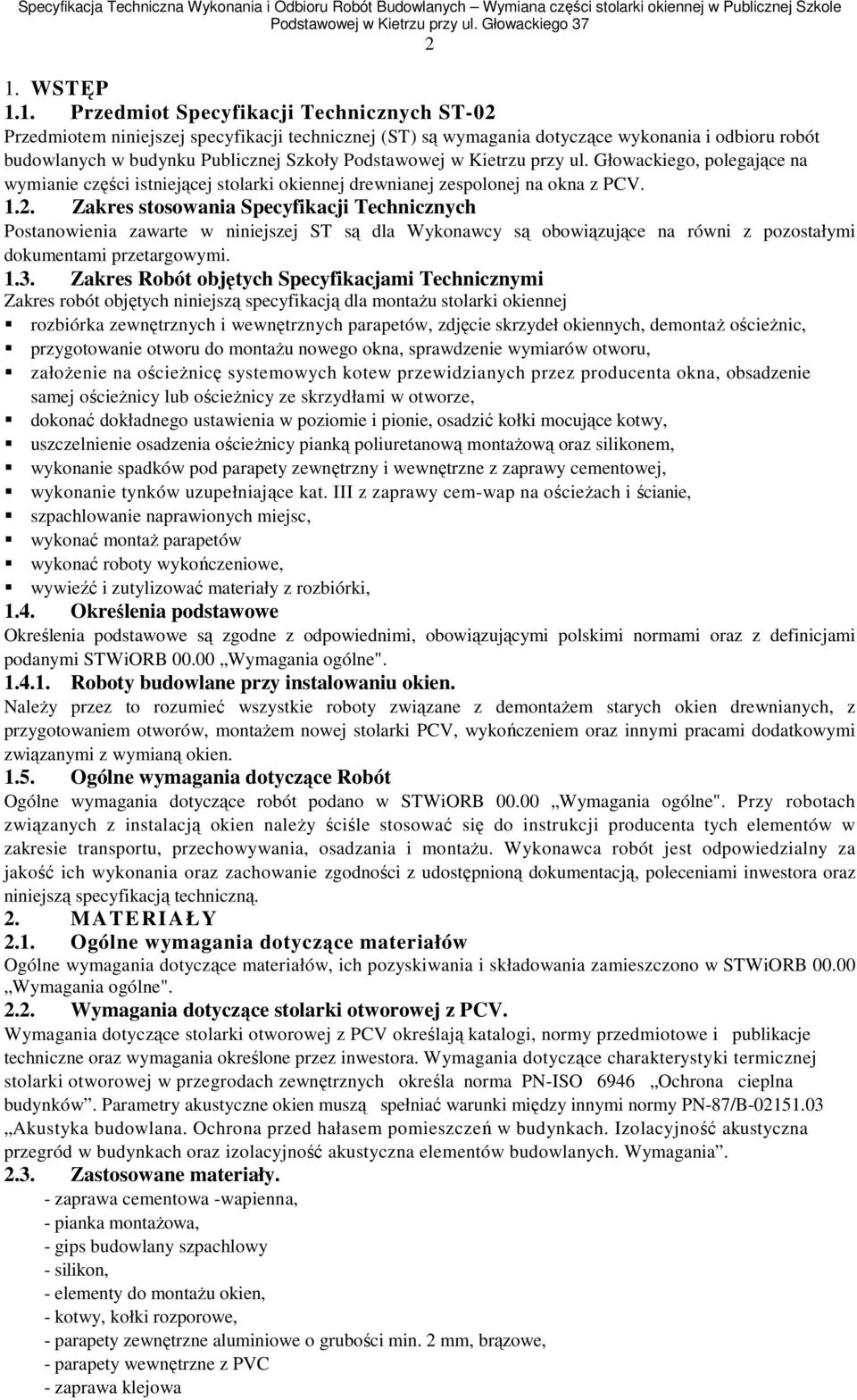 Zakres stosowania Specyfikacji Technicznych Postanowienia zawarte w niniejszej ST są dla Wykonawcy są obowiązujące na równi z pozostałymi dokumentami przetargowymi. 1.3.