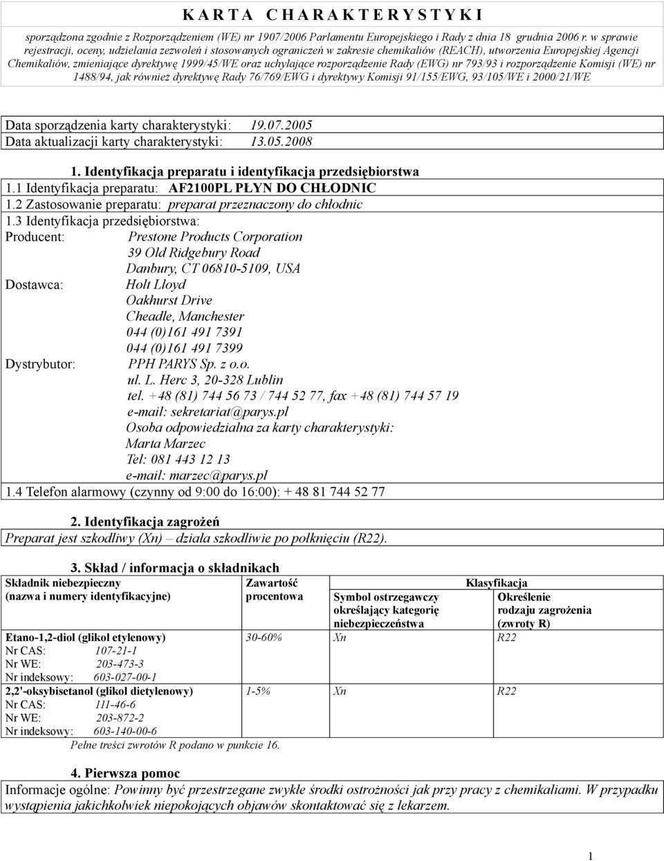 3 Identyfikacja przedsiębiorstwa: Producent: Prestone Products Corporation 39 Old Ridgebury Road Danbury, CT 06810-5109, USA Dostawca: Holt Lloyd Oakhurst Drive Cheadle, Manchester 044 (0)161 491