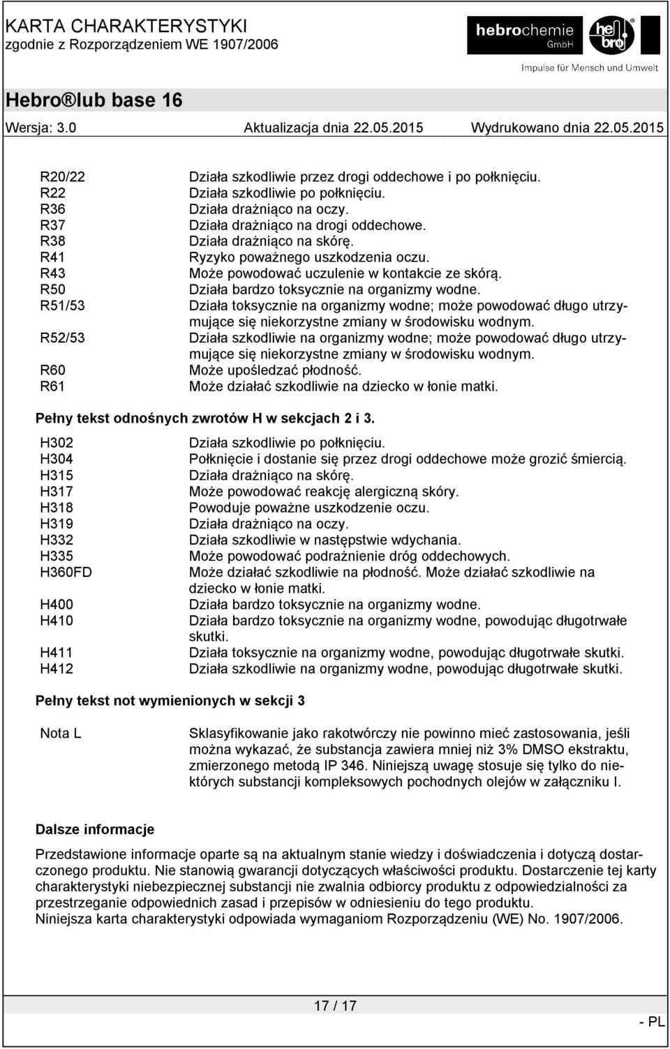 R51/53 Działa toksycznie na organizmy wodne; może powodować długo utrzymujące się niekorzystne zmiany w środowisku wodnym.