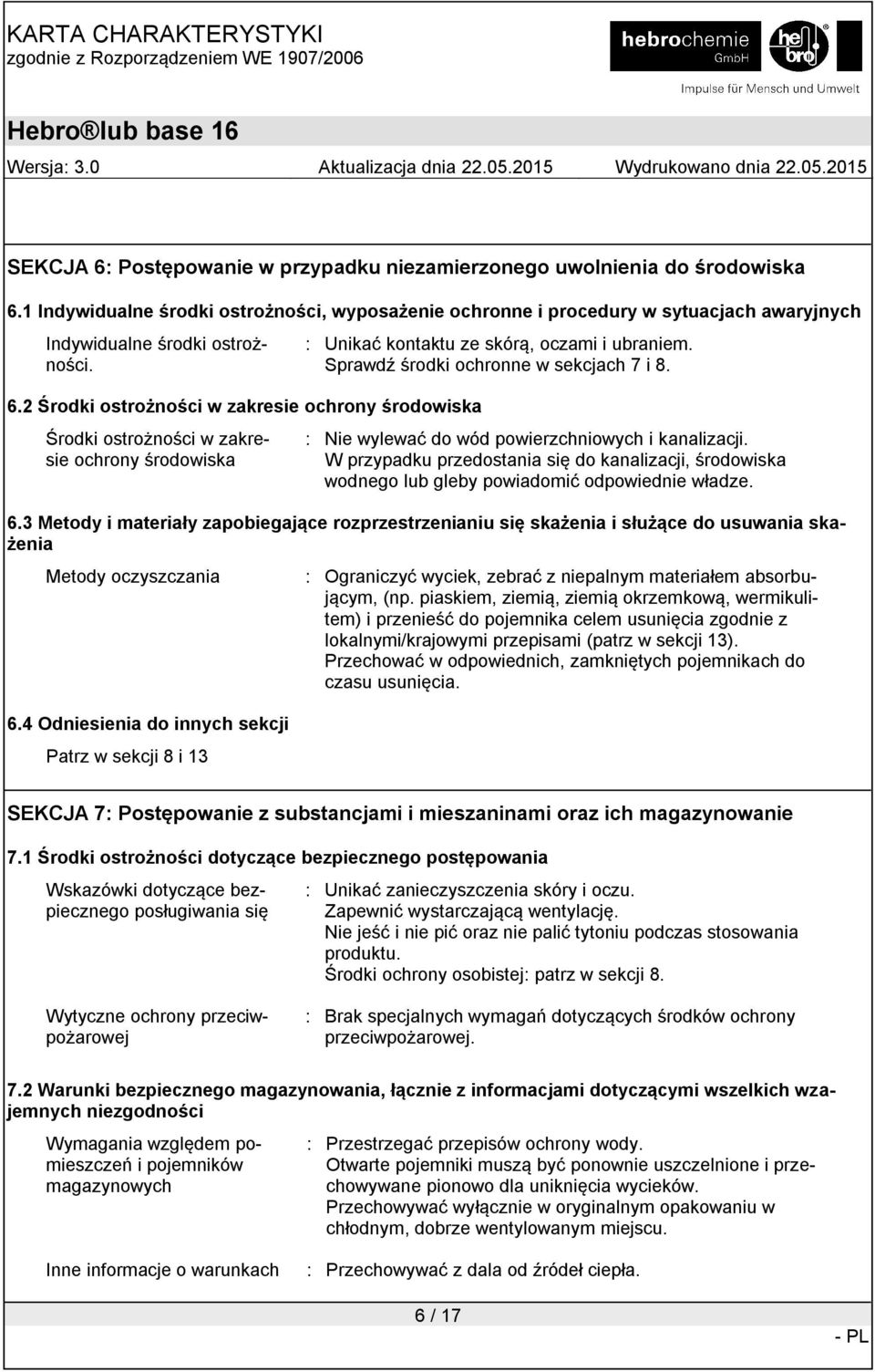 2 Środki ostrożności w zakresie ochrony środowiska Środki ostrożności w zakresie ochrony środowiska : Unikać kontaktu ze skórą, oczami i ubraniem. Sprawdź środki ochronne w sekcjach 7 i 8.