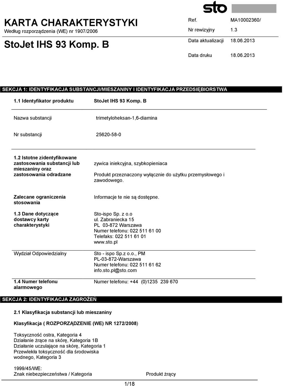 Zalecane ograniczenia stosowania 1.3 Dane dotyczące dostawcy karty charakterystyki Wydział Odpowiedzialny 1.4 Numer telefonu alarmowego Informacje te nie są dostępne. Sto-ispo Sp. z o.o ul.