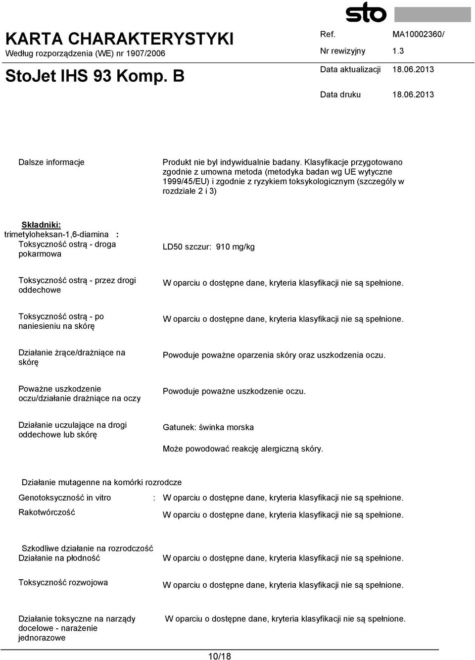 : Toksyczność ostrą - droga pokarmowa LD50 szczur: 910 mg/kg Toksyczność ostrą - przez drogi oddechowe W oparciu o dostępne dane, kryteria klasyfikacji nie są spełnione.