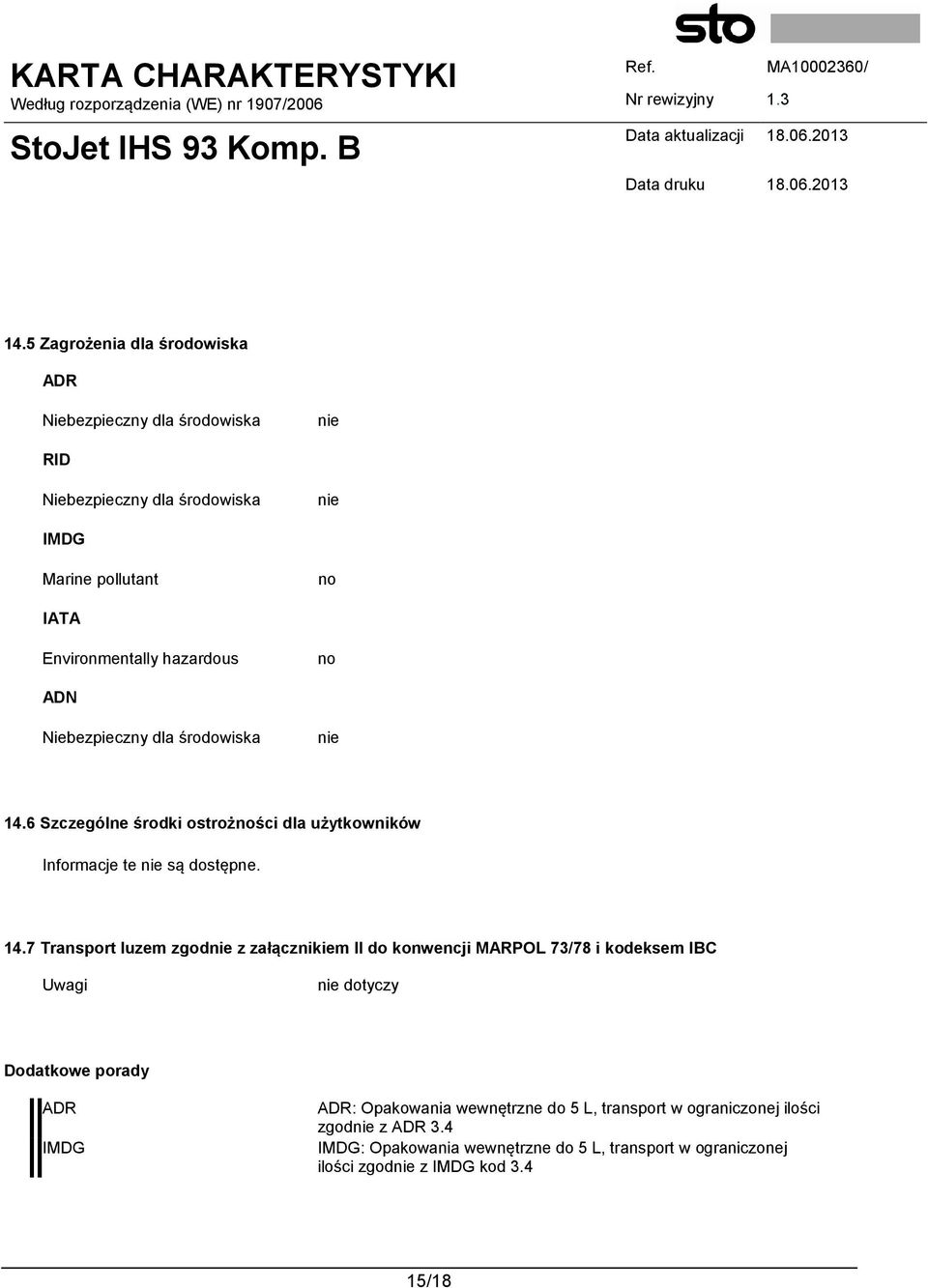 14.7 Transport luzem zgodnie z załącznikiem II do konwencji MARPOL 73/78 i kodeksem IBC Uwagi nie dotyczy Dodatkowe porady ADR IMDG ADR: Opakowania