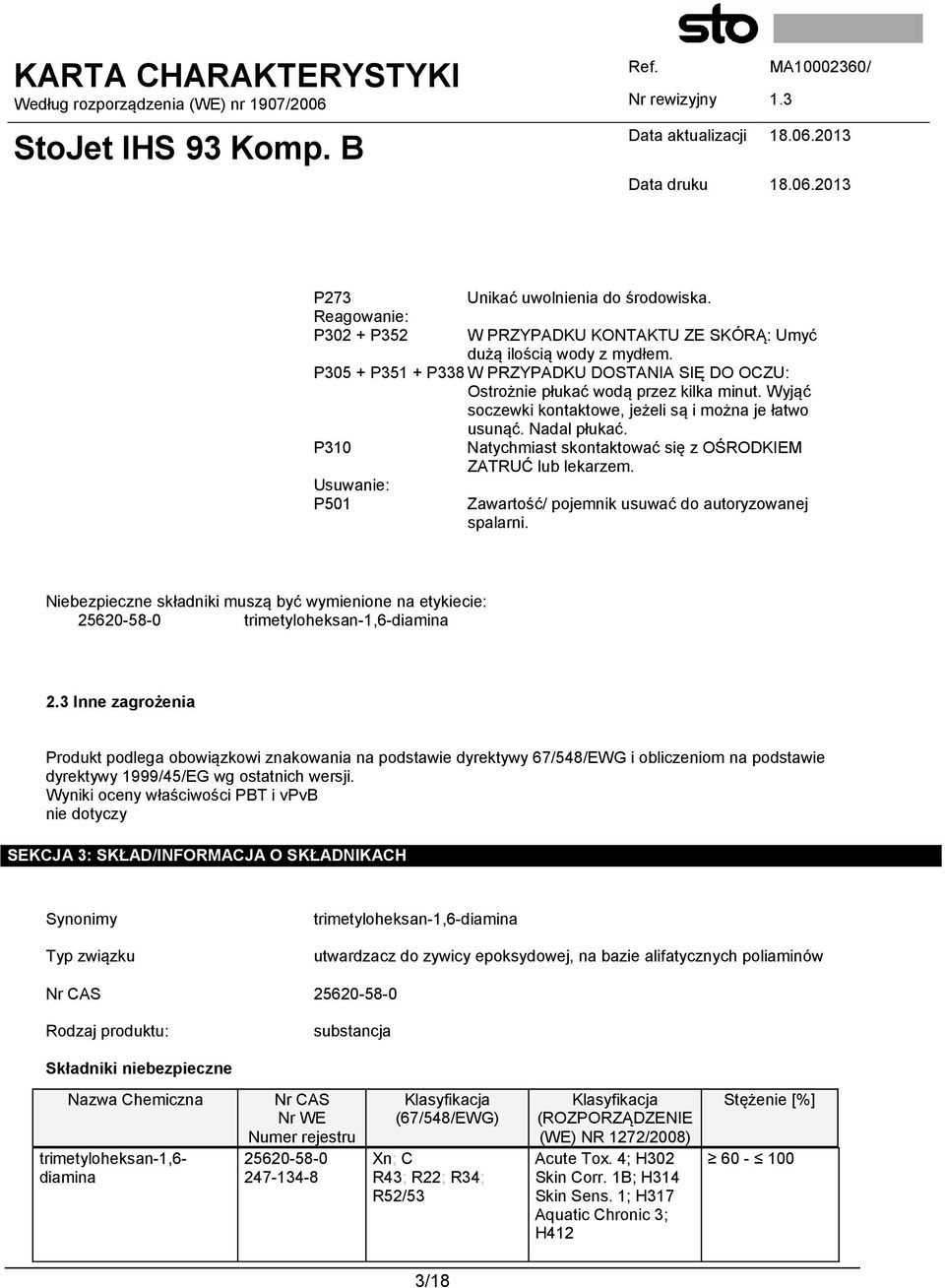 P310 Usuwanie: P501 Natychmiast skontaktować się z OŚRODKIEM ZATRUĆ lub lekarzem. Zawartość/ pojemnik usuwać do autoryzowanej spalarni.